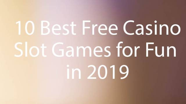 10 Best Free Casino Slot Games for Fun in 2019