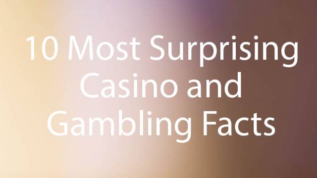 10 Most Surprising Casino and Gambling Facts You Need to Know